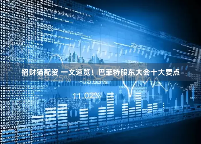 招财猫配资 一文速览！巴菲特股东大会十大要点