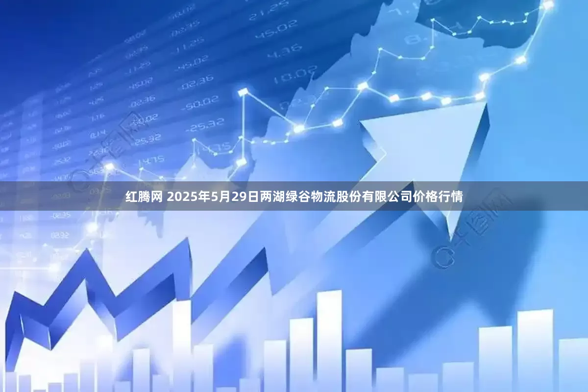 红腾网 2025年5月29日两湖绿谷物流股份有限公司价格行情