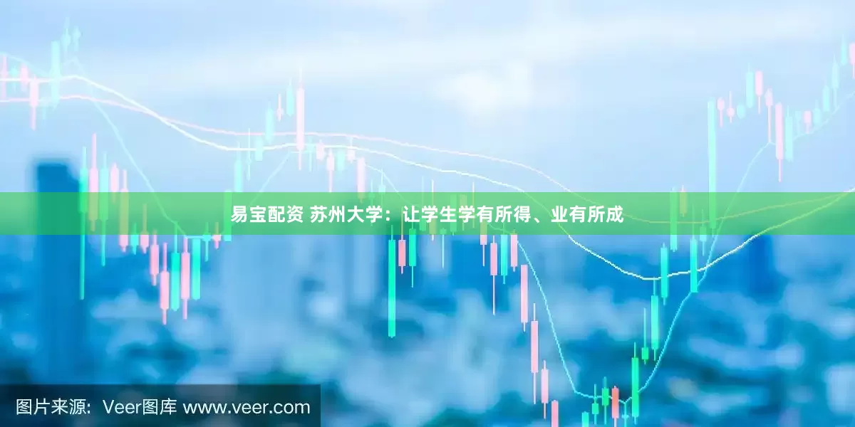 易宝配资 苏州大学：让学生学有所得、业有所成